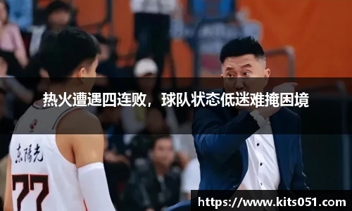 热火遭遇四连败，球队状态低迷难掩困境