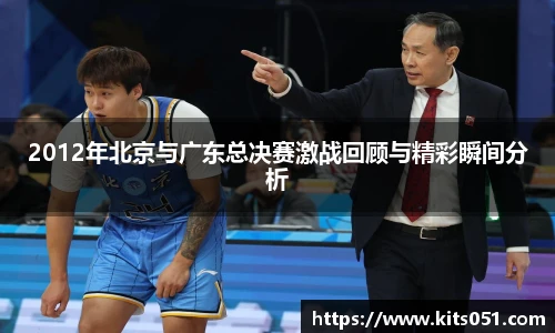 2012年北京与广东总决赛激战回顾与精彩瞬间分析