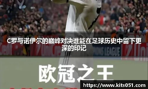 C罗与诺伊尔的巅峰对决谁能在足球历史中留下更深的印记