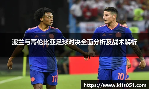 波兰与哥伦比亚足球对决全面分析及战术解析