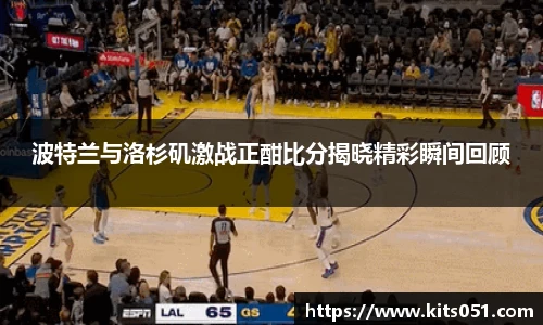 波特兰与洛杉矶激战正酣比分揭晓精彩瞬间回顾